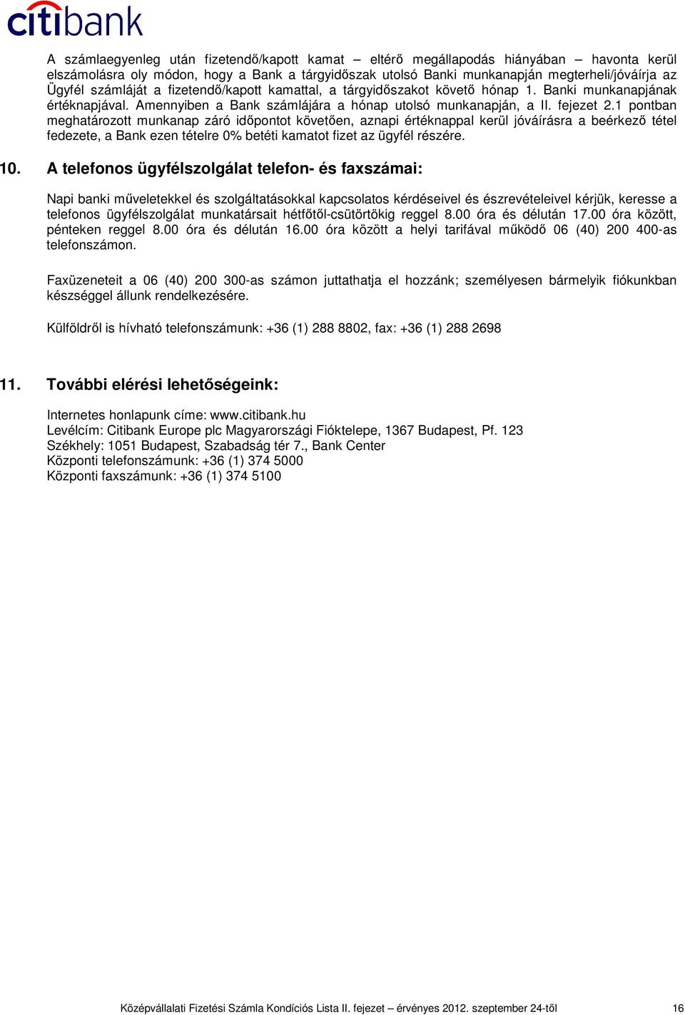 1 pontban meghatározott munkanap záró idıpontot követıen, aznapi értéknappal kerül jóváírásra a beérkezı tétel fedezete, a Bank ezen tételre 0% betéti kamatot fizet az ügyfél részére. 10.