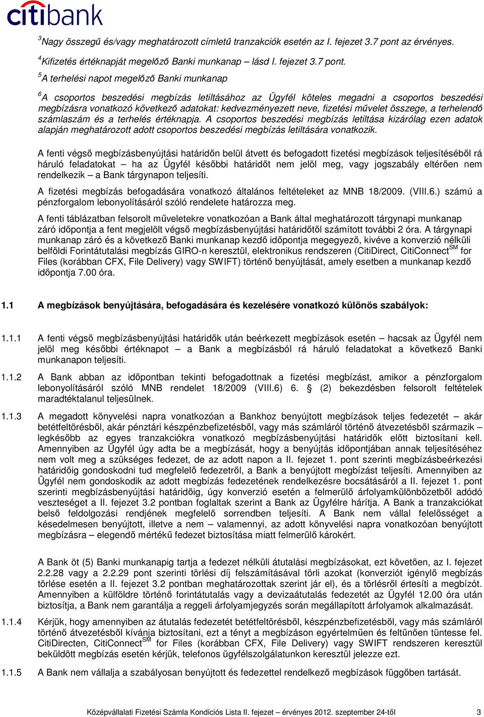 5 A terhelési napot megelızı Banki munkanap 6 A csoportos beszedési megbízás letiltásához az Ügyfél köteles megadni a csoportos beszedési megbízásra vonatkozó következı adatokat: kedvezményezett