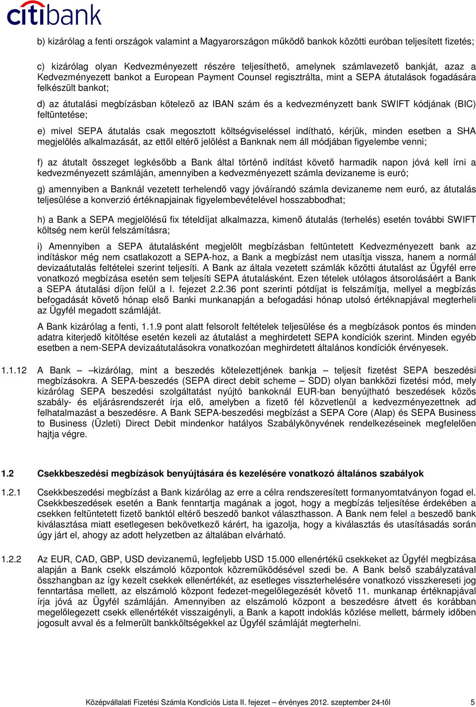 kódjának (BIC) feltüntetése; e) mivel SEPA átutalás csak megosztott költségviseléssel indítható, kérjük, minden esetben a SHA megjelölés alkalmazását, az ettıl eltérı jelölést a Banknak nem áll