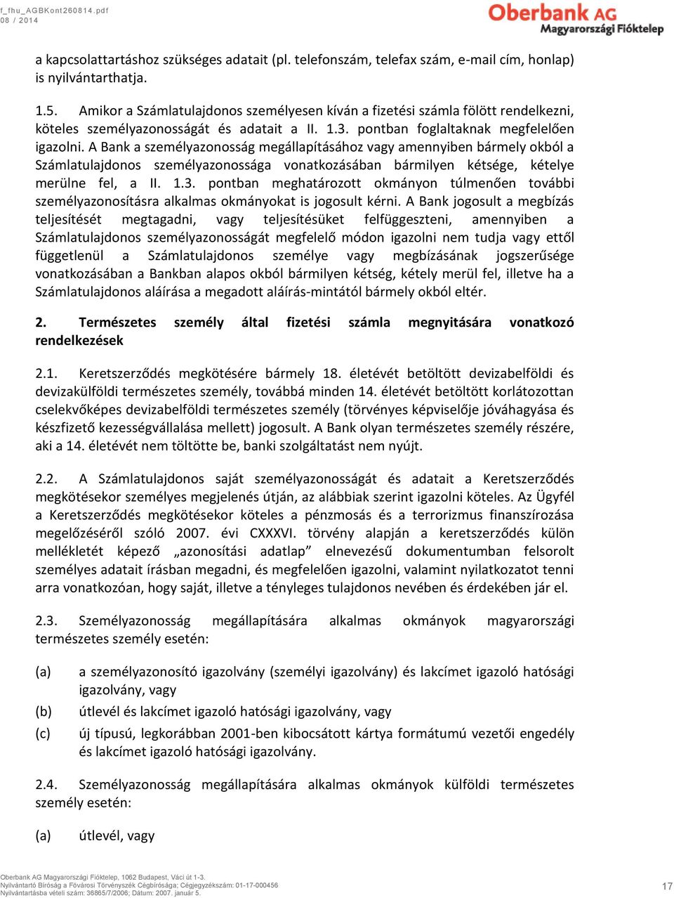 A Bank a személyazonosság megállapításához vagy amennyiben bármely okból a Számlatulajdonos személyazonossága vonatkozásában bármilyen kétsége, kételye merülne fel, a II. 1.3.