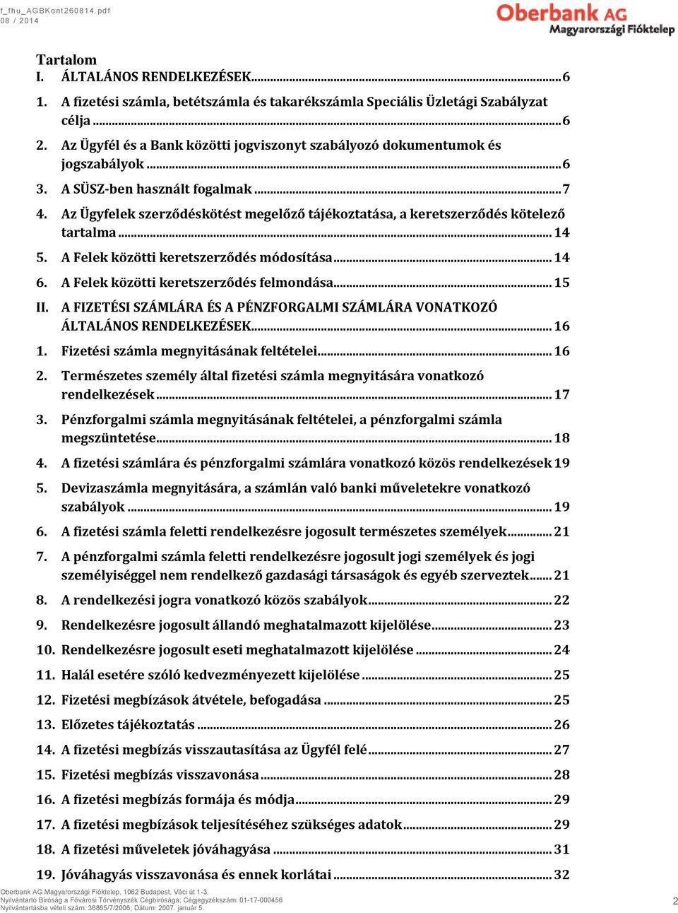 Az Ügyfelek szerződéskötést megelőző tájékoztatása, a keretszerződés kötelező tartalma... 14 5. A Felek közötti keretszerződés módosítása... 14 6. A Felek közötti keretszerződés felmondása... 15 II.