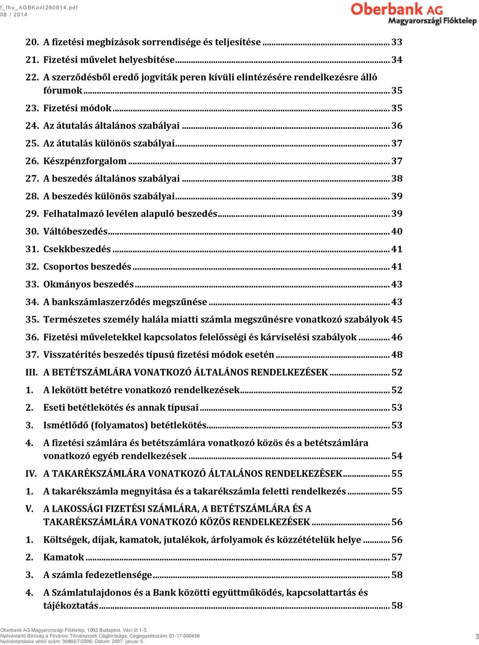 A beszedés különös szabályai... 39 29. Felhatalmazó levélen alapuló beszedés... 39 30. Váltóbeszedés... 40 31. Csekkbeszedés... 41 32. Csoportos beszedés... 41 33. Okmányos beszedés... 43 34.