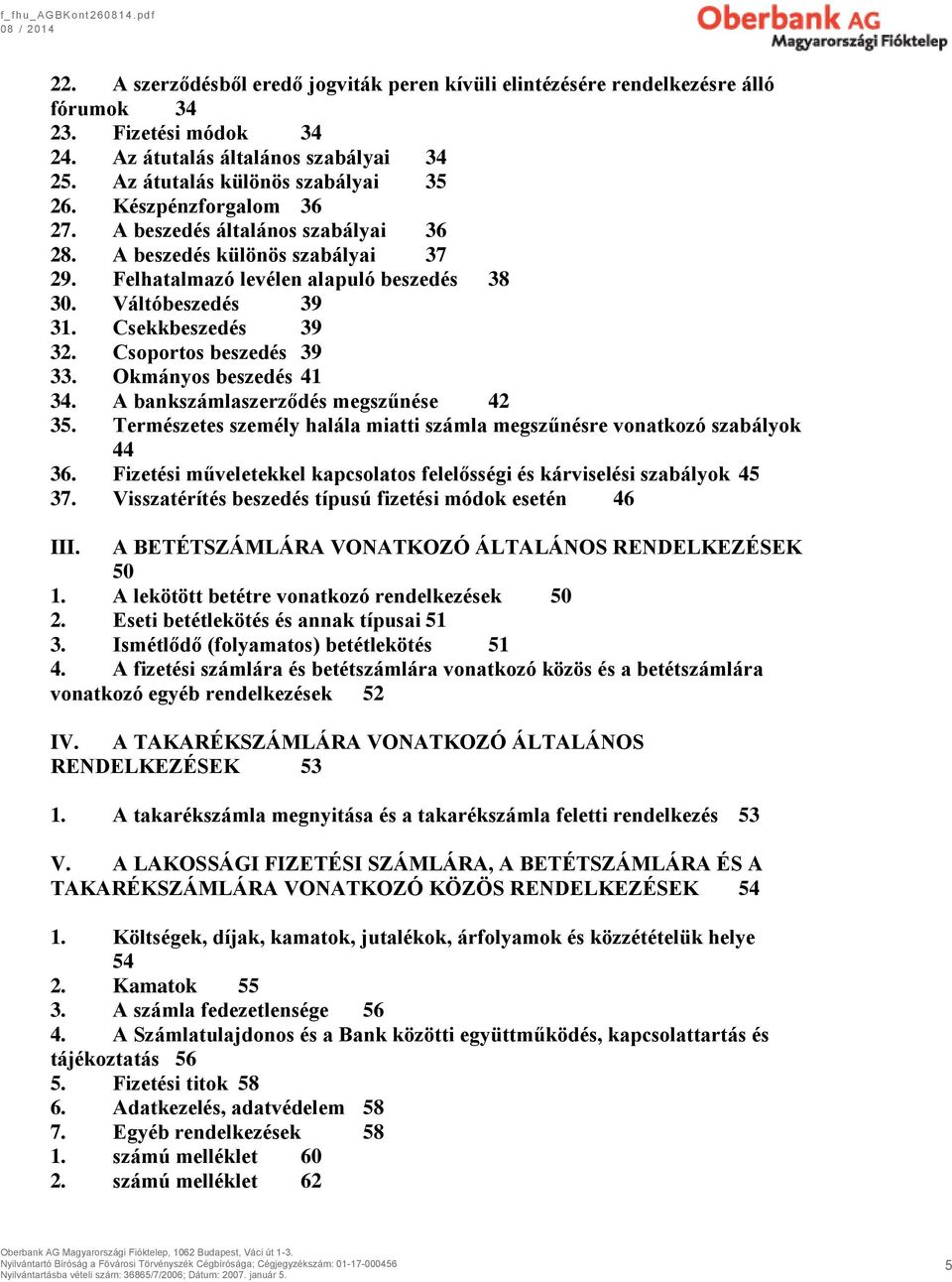 Csoportos beszedés 39 33. Okmányos beszedés 41 34. A bankszámlaszerződés megszűnése 42 35. Természetes személy halála miatti számla megszűnésre vonatkozó szabályok 44 36.