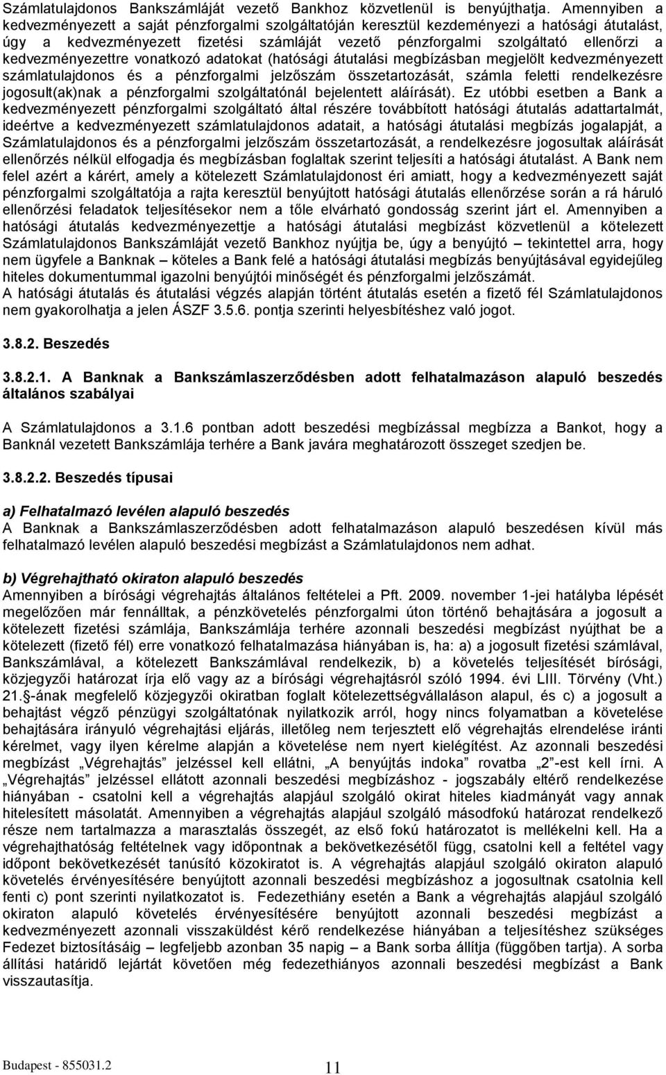 kedvezményezettre vonatkozó adatokat (hatósági átutalási megbízásban megjelölt kedvezményezett számlatulajdonos és a pénzforgalmi jelzőszám összetartozását, számla feletti rendelkezésre