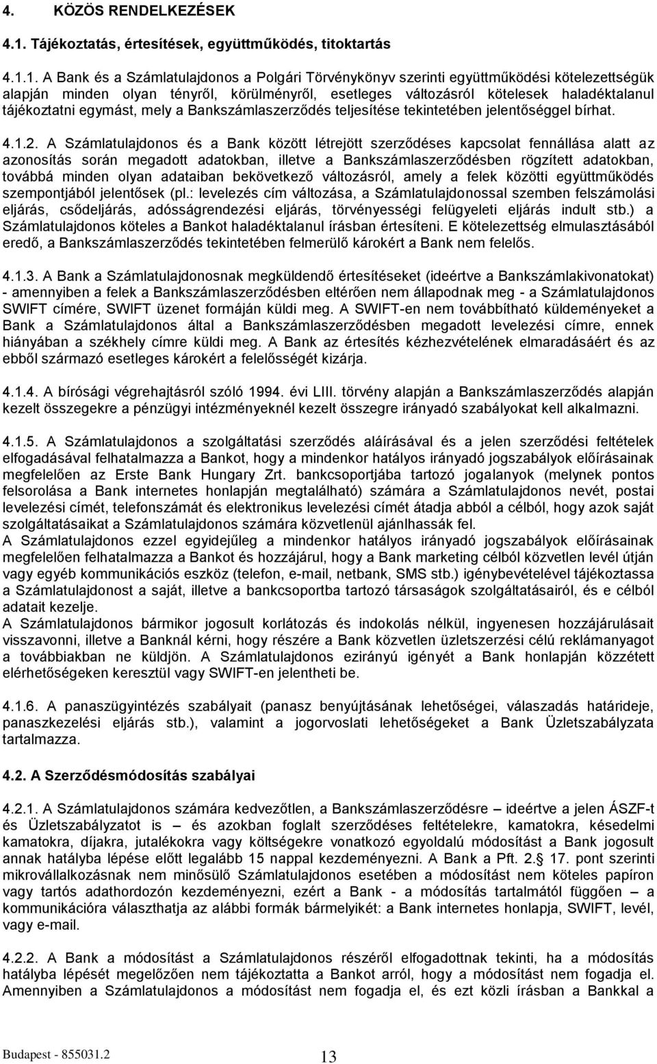 1. A Bank és a Számlatulajdonos a Polgári Törvénykönyv szerinti együttműködési kötelezettségük alapján minden olyan tényről, körülményről, esetleges változásról kötelesek haladéktalanul tájékoztatni