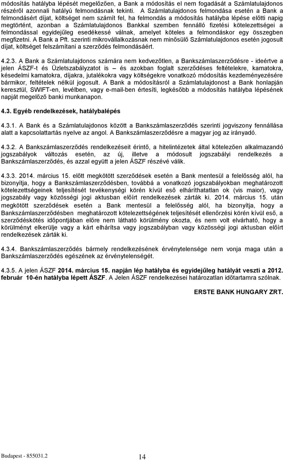 szemben fennálló fizetési kötelezettségei a felmondással egyidejűleg esedékessé válnak, amelyet köteles a felmondáskor egy összegben megfizetni. A Bank a Pft.