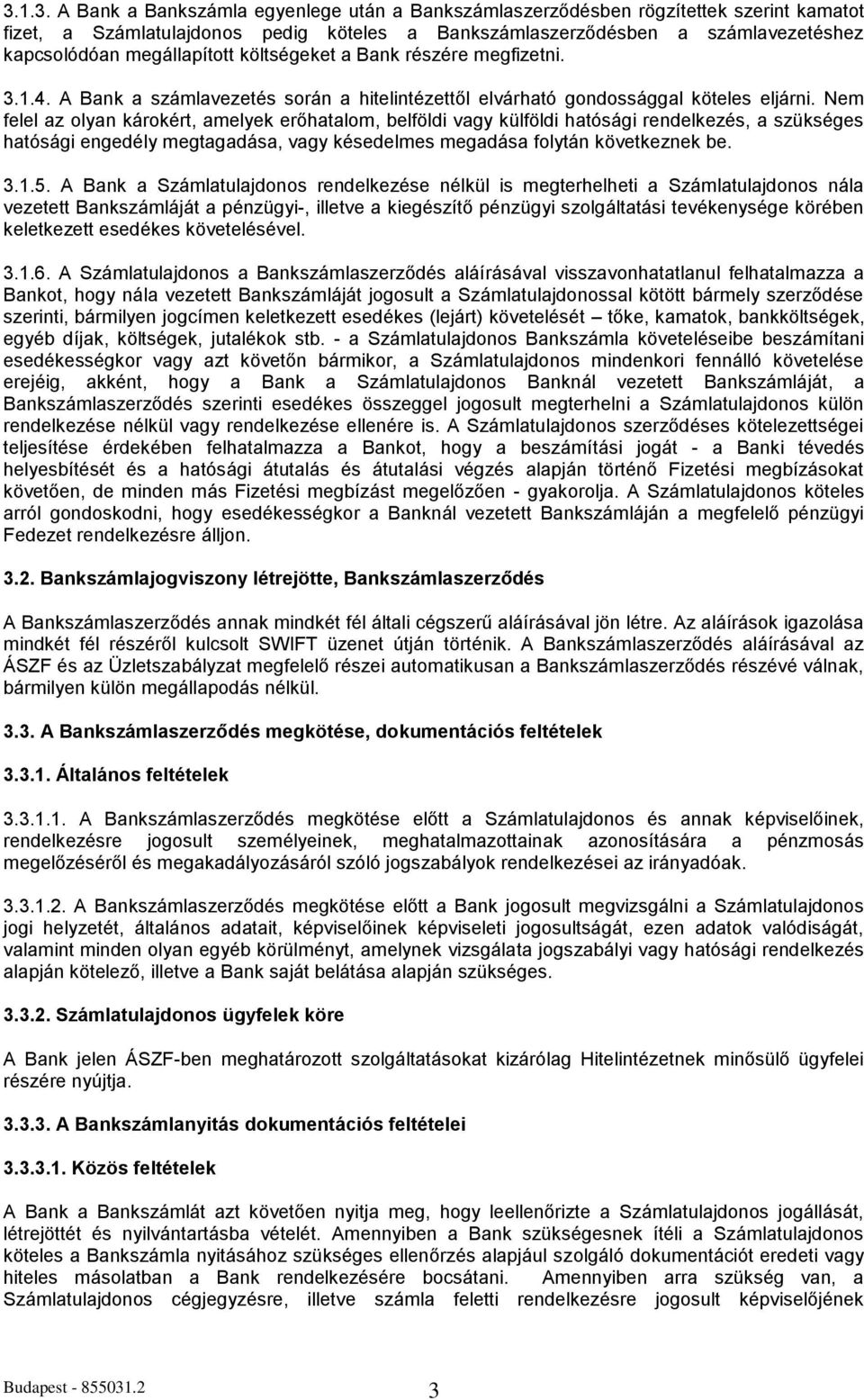 Nem felel az olyan károkért, amelyek erőhatalom, belföldi vagy külföldi hatósági rendelkezés, a szükséges hatósági engedély megtagadása, vagy késedelmes megadása folytán következnek be. 3.1.5.