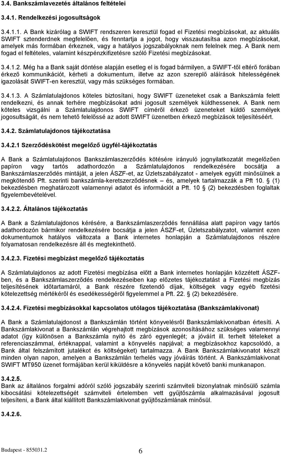 1. A Bank kizárólag a SWIFT rendszeren keresztül fogad el Fizetési megbízásokat, az aktuális SWIFT sztenderdnek megfelelően, és fenntartja a jogot, hogy visszautasítsa azon megbízásokat, amelyek más