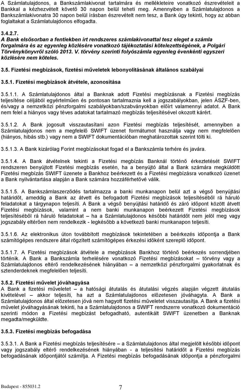 A Bank elsősorban a fentiekben írt rendszeres számlakivonattal tesz eleget a számla forgalmára és az egyenleg közlésére vonatkozó tájékoztatási kötelezettségének, a Polgári Törvénykönyvről szóló 2013.