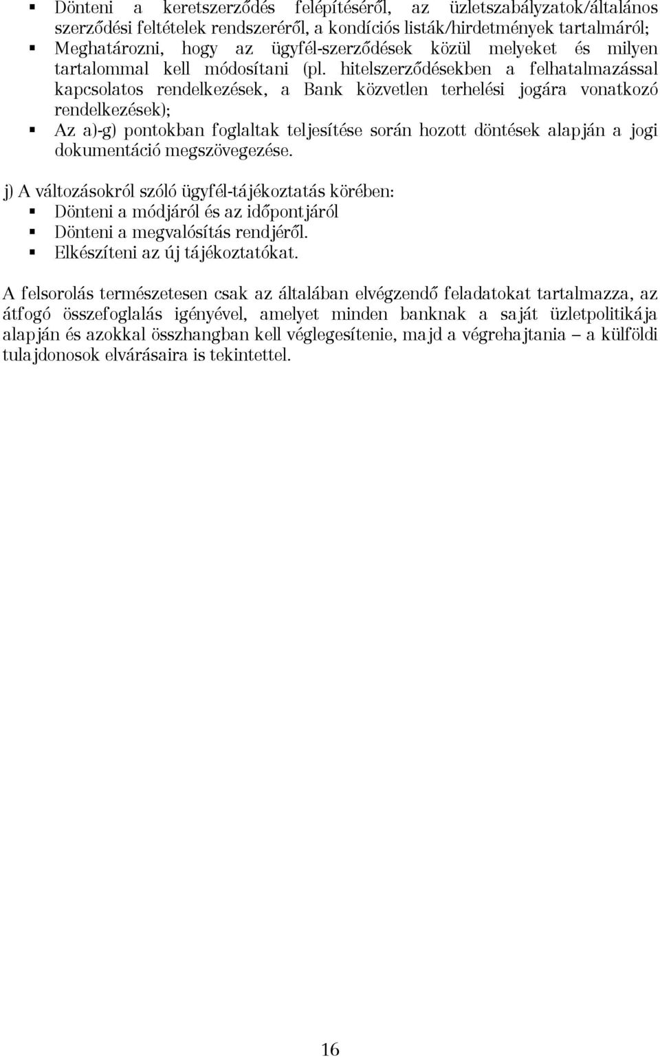 hitelszerződésekben a felhatalmazással kapcsolatos rendelkezések, a Bank közvetlen terhelési jogára vonatkozó rendelkezések); Az a)-g) pontokban foglaltak teljesítése során hozott döntések alapján a