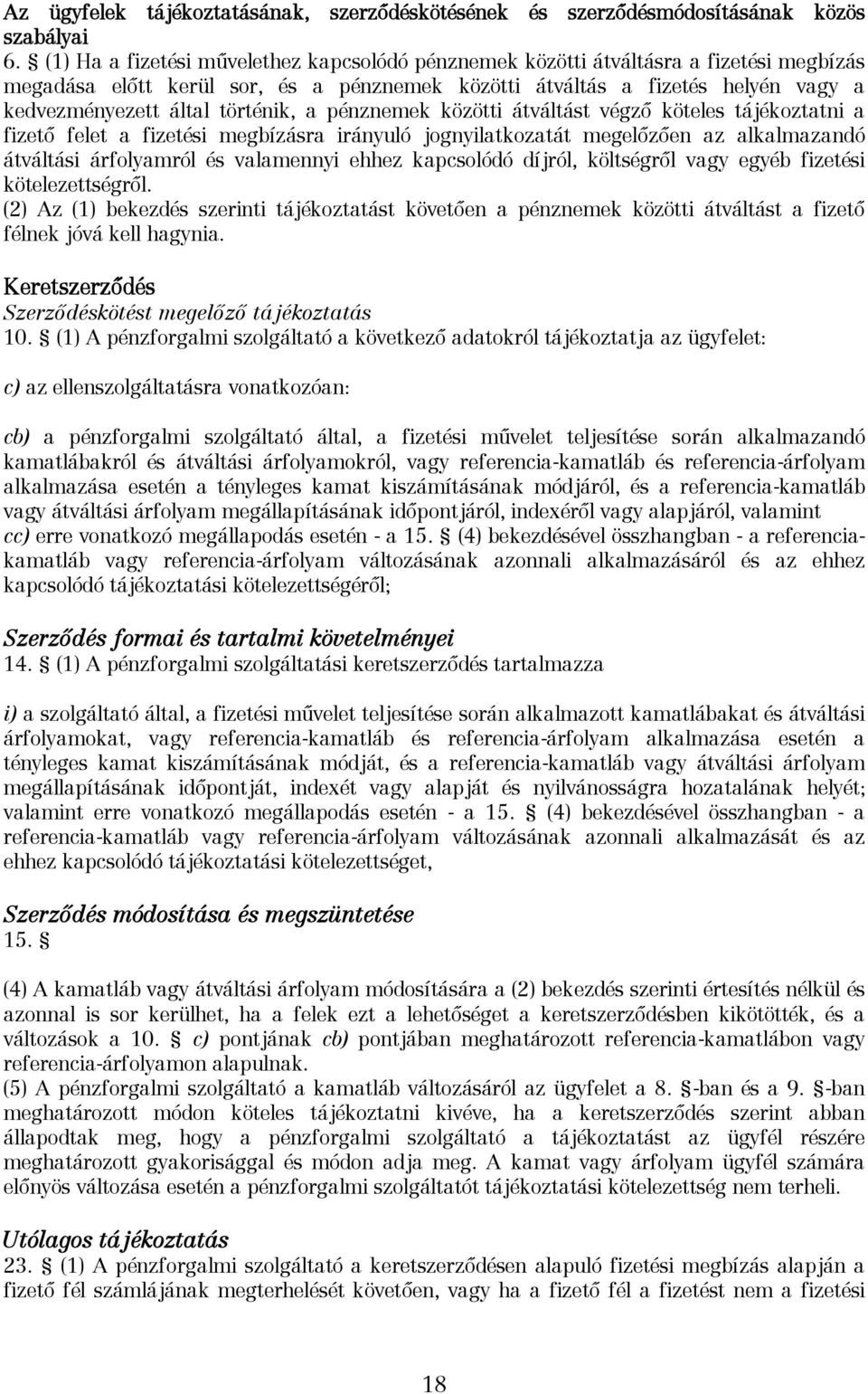 történik, a pénznemek közötti átváltást végző köteles tájékoztatni a fizető felet a fizetési megbízásra irányuló jognyilatkozatát megelőzően az alkalmazandó átváltási árfolyamról és valamennyi ehhez