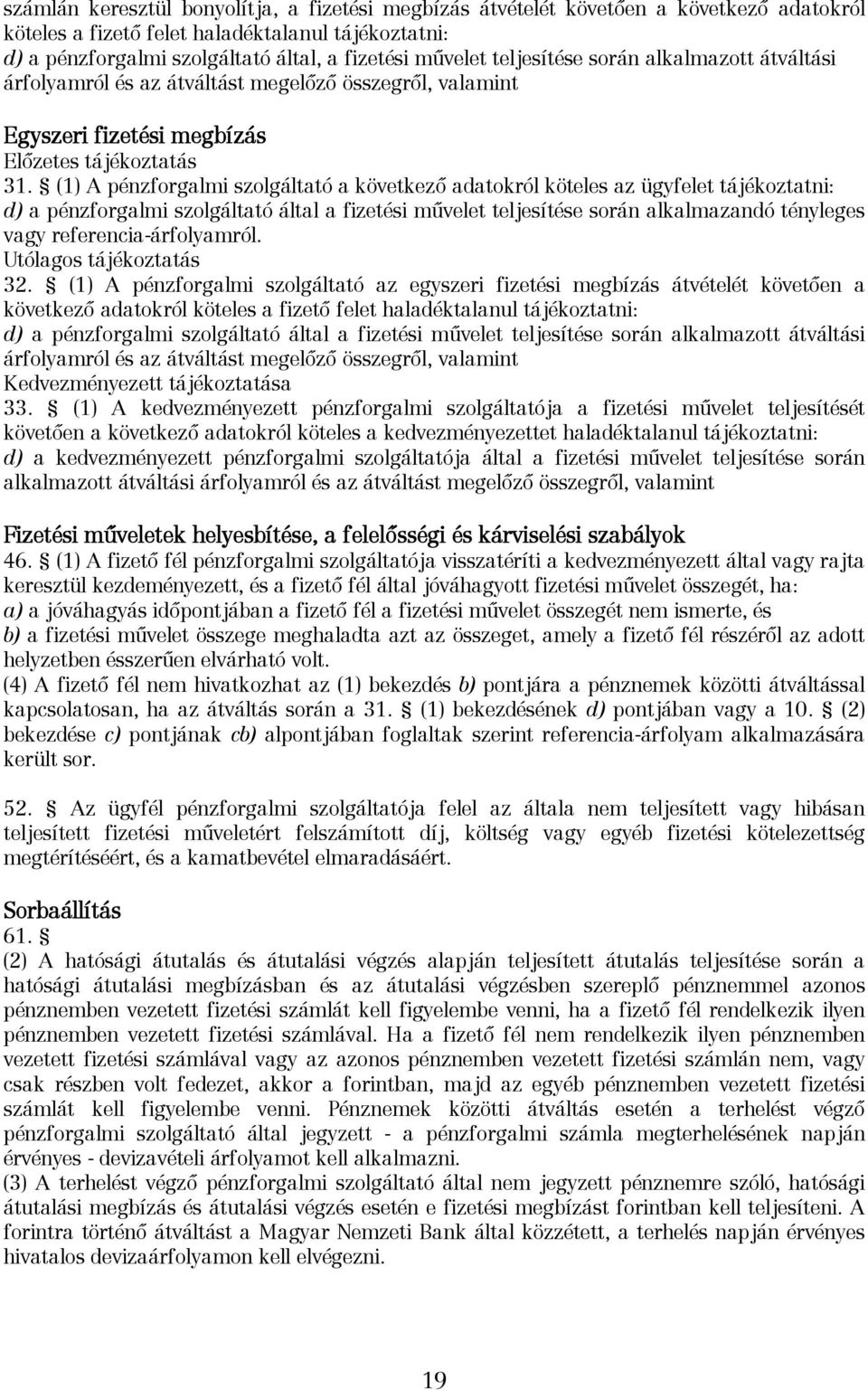 (1) A pénzforgalmi szolgáltató a következő adatokról köteles az ügyfelet tájékoztatni: d) a pénzforgalmi szolgáltató által a fizetési művelet teljesítése során alkalmazandó tényleges vagy