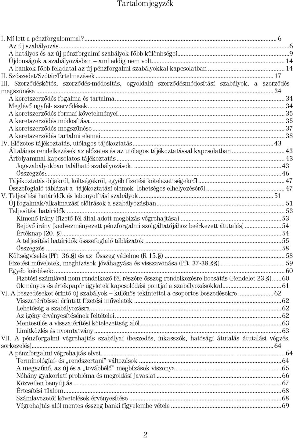 Szerződéskötés, szerződés-módosítás, egyoldalú szerződésmódosítási szabályok, a szerződés megszűnése... 34 A keretszerződés fogalma és tartalma... 34 Meglévő ügyfél- szerződések.