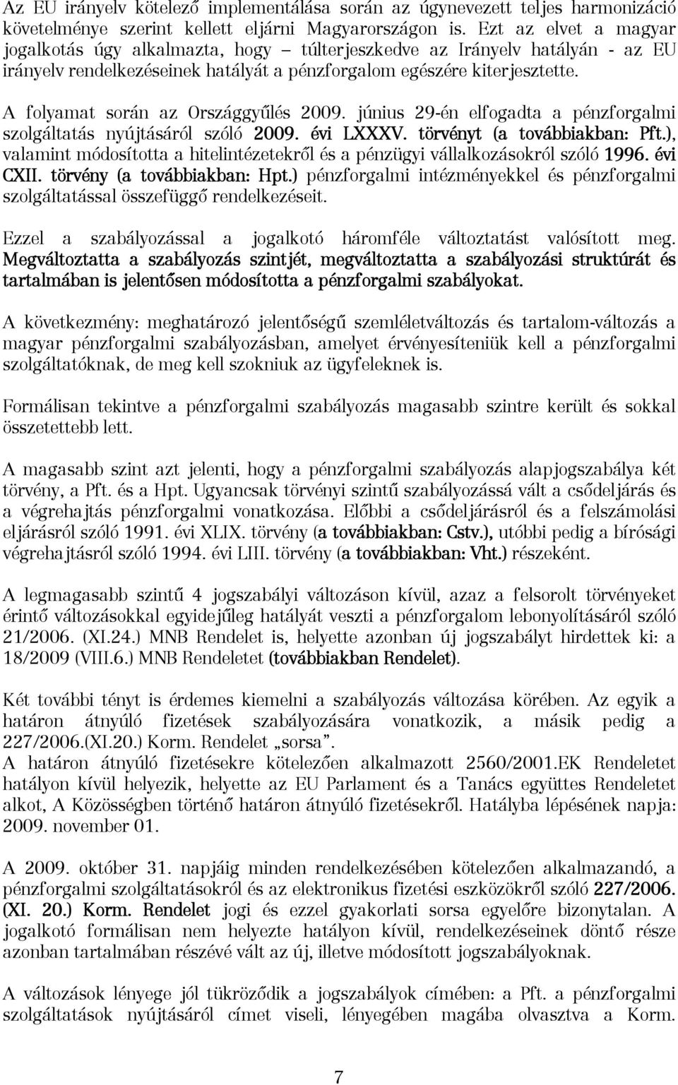 A folyamat során az Országgyűlés 2009. június 29-én elfogadta a pénzforgalmi szolgáltatás nyújtásáról szóló 2009. évi LXXXV. törvényt (a továbbiakban: Pft.