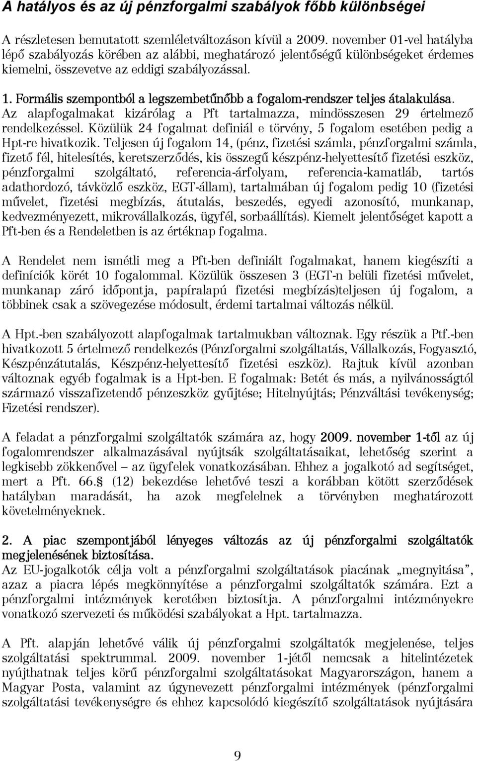 Formális szempontból a legszembetűnőbb a fogalom-rendszer teljes átalakulása. Az alapfogalmakat kizárólag a Pft tartalmazza, mindösszesen 29 értelmező rendelkezéssel.