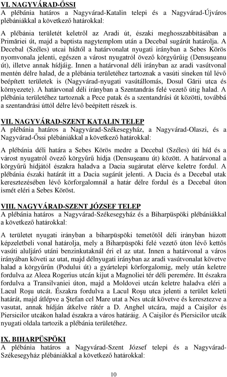 A Decebal (Széles) utcai hídtól a határvonalat nyugati irányban a Sebes Körös nyomvonala jelenti, egészen a várost nyugatról övező körgyűrűig (Densuşeanu út), illetve annak hídjáig.