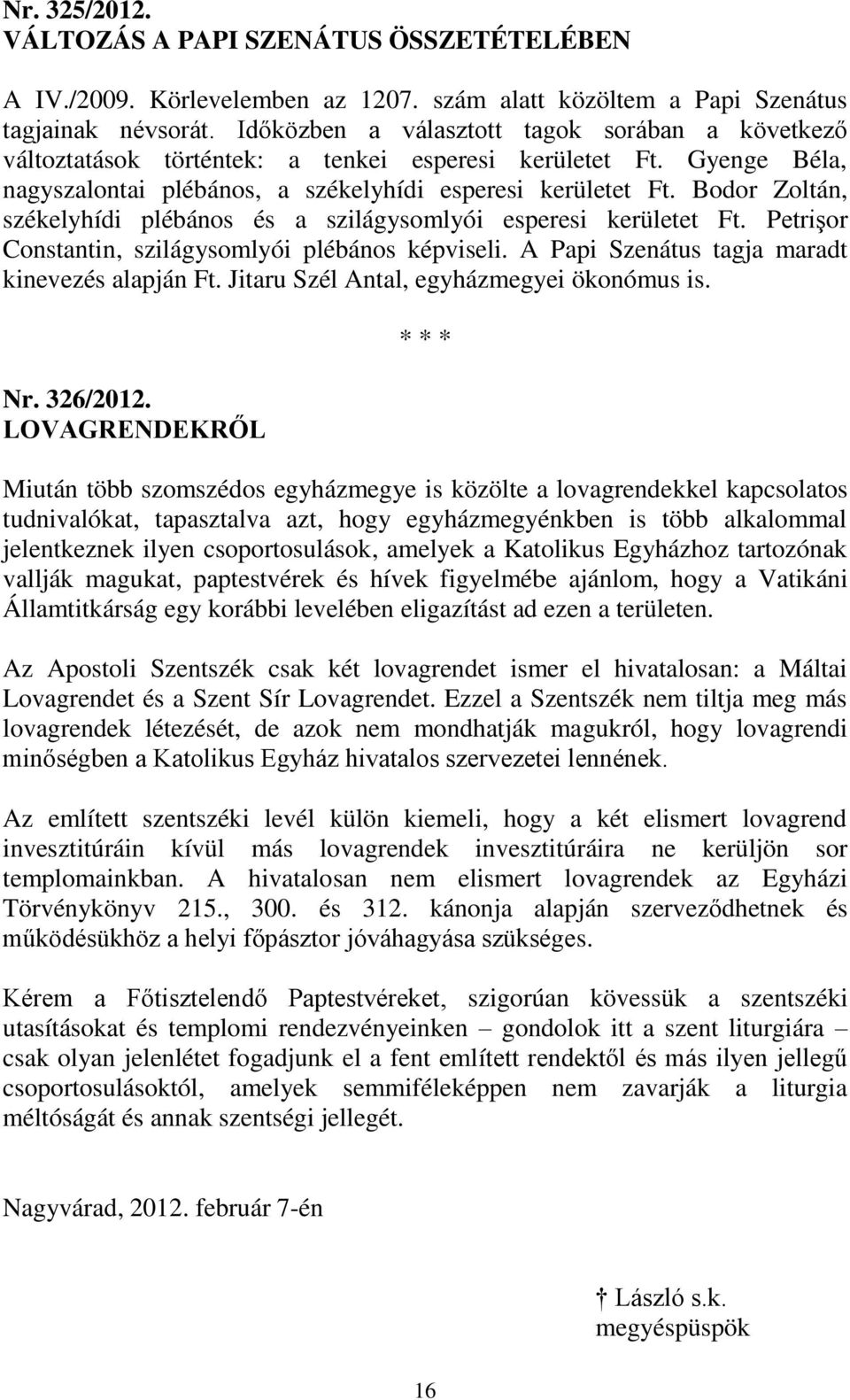 Bodor Zoltán, székelyhídi plébános és a szilágysomlyói esperesi kerületet Ft. Petrişor Constantin, szilágysomlyói plébános képviseli. A Papi Szenátus tagja maradt kinevezés alapján Ft.