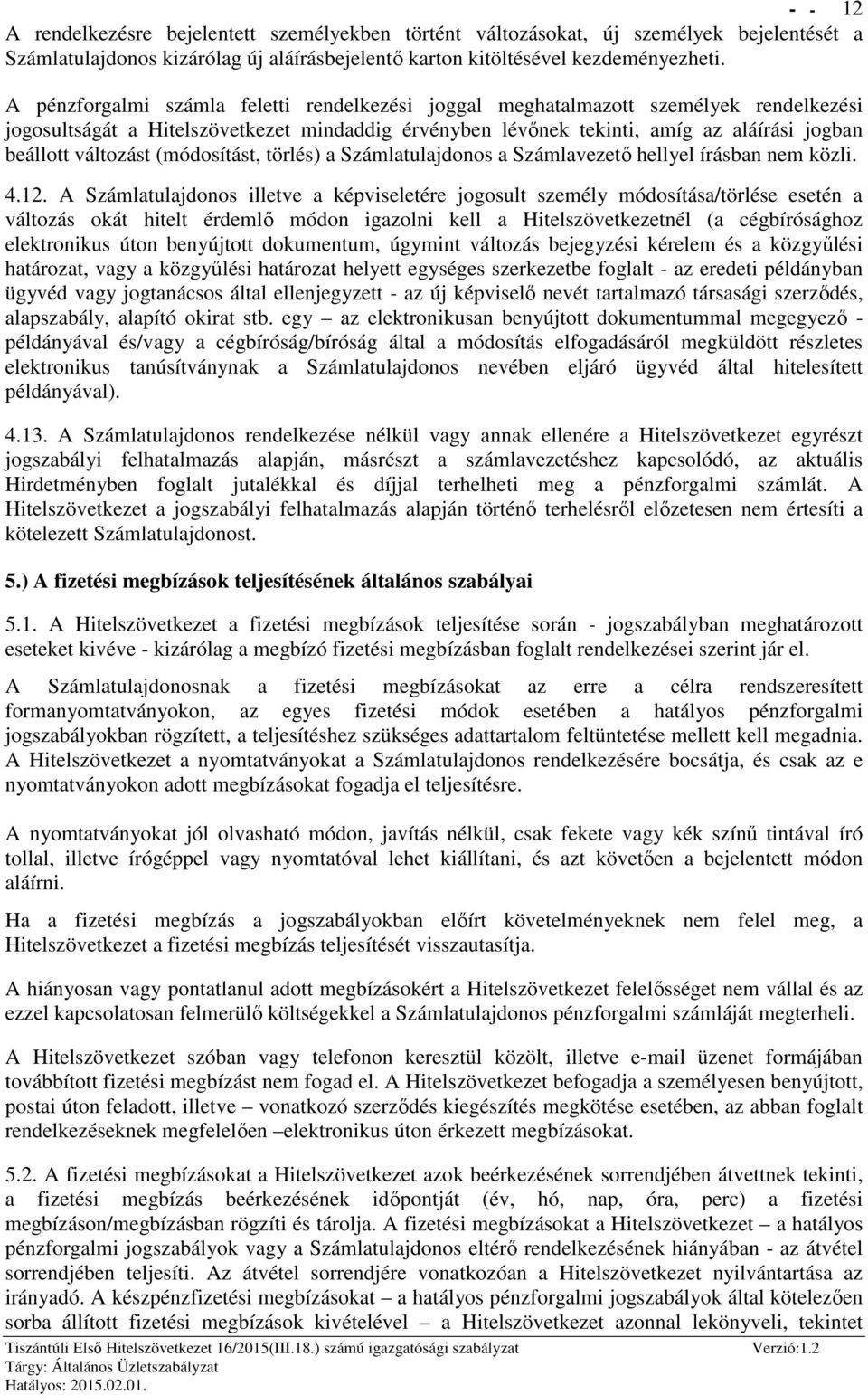 változást (módosítást, törlés) a Számlatulajdonos a Számlavezető hellyel írásban nem közli. 4.12.