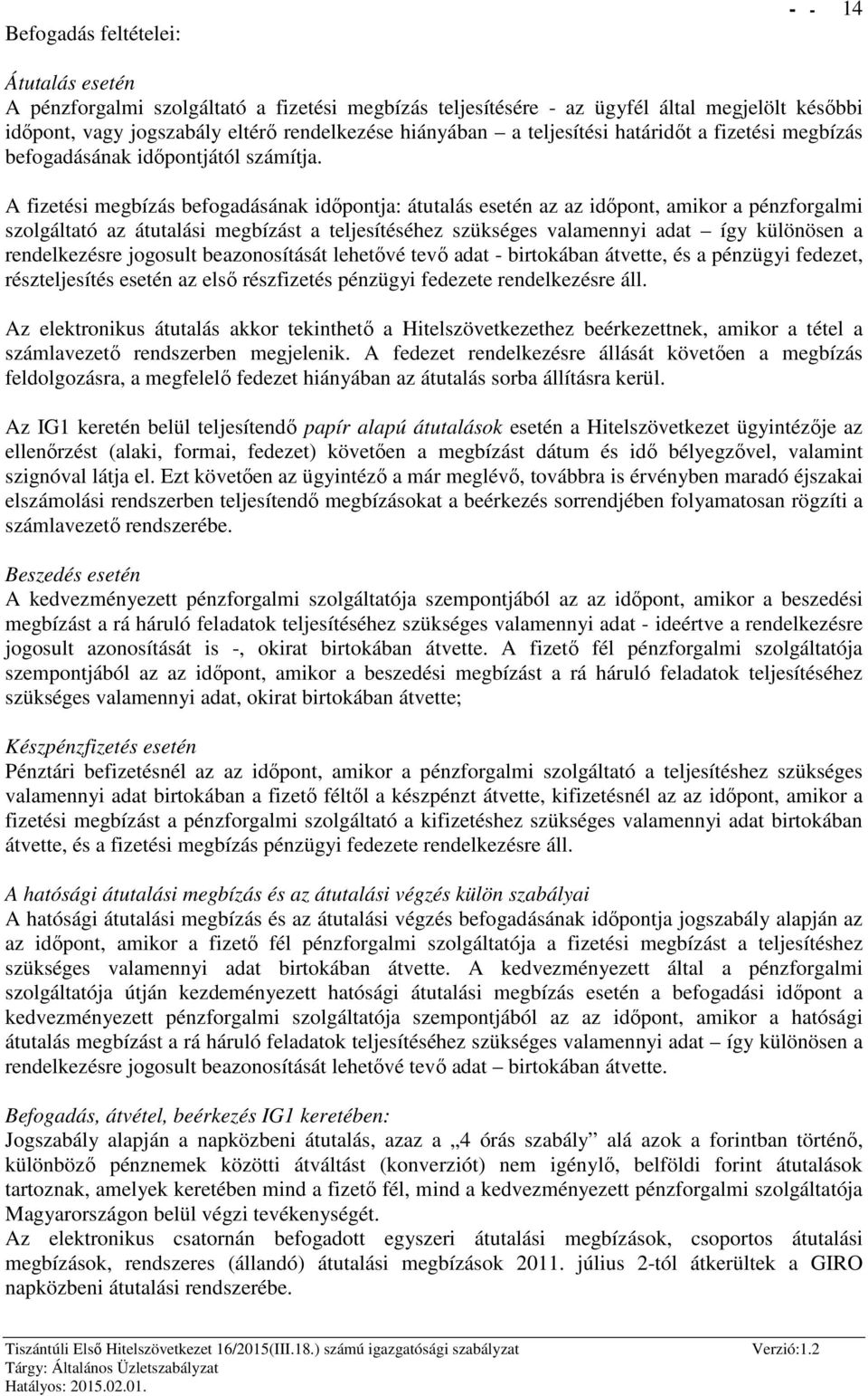 A fizetési megbízás befogadásának időpontja: átutalás esetén az az időpont, amikor a pénzforgalmi szolgáltató az átutalási megbízást a teljesítéséhez szükséges valamennyi adat így különösen a