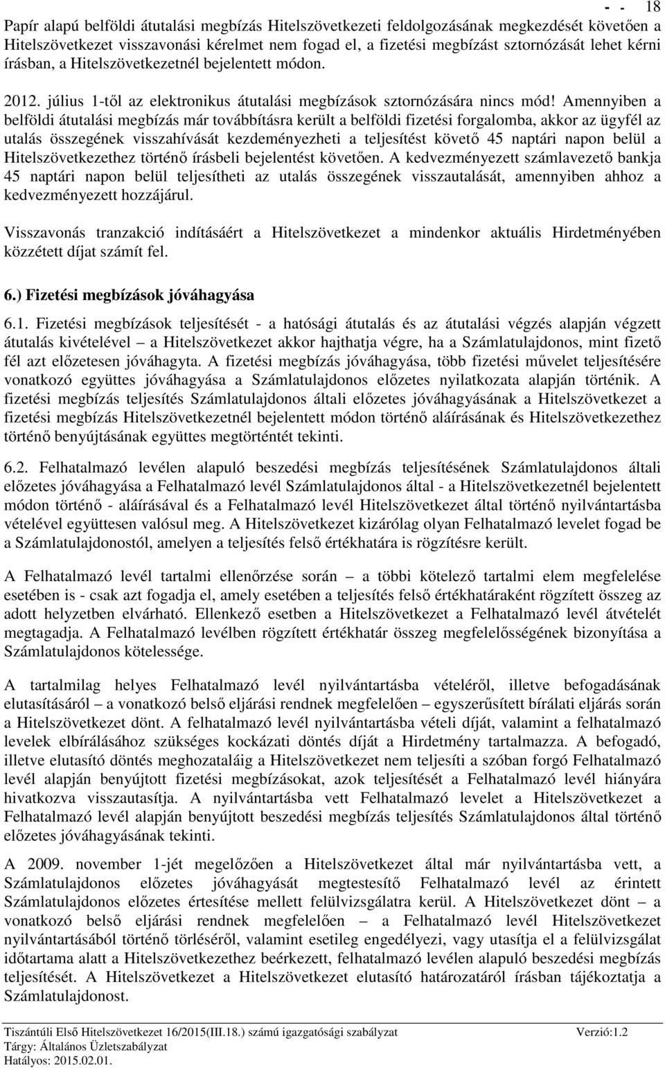 Amennyiben a belföldi átutalási megbízás már továbbításra került a belföldi fizetési forgalomba, akkor az ügyfél az utalás összegének visszahívását kezdeményezheti a teljesítést követő 45 naptári