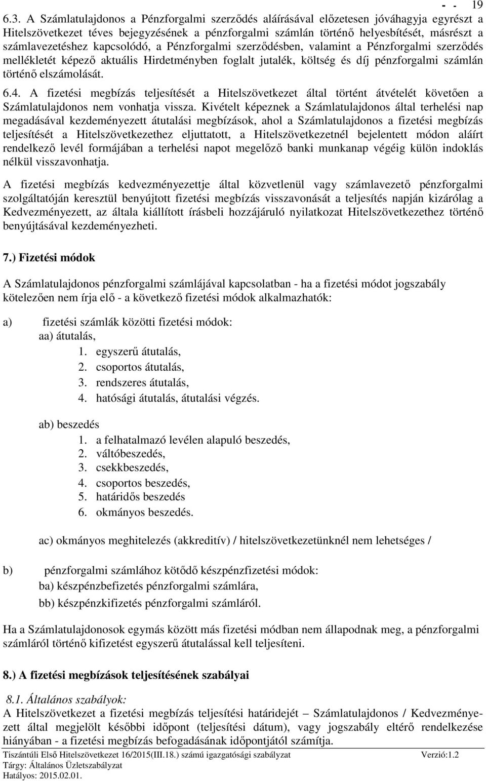 kapcsolódó, a Pénzforgalmi szerződésben, valamint a Pénzforgalmi szerződés mellékletét képező aktuális Hirdetményben foglalt jutalék, költség és díj pénzforgalmi számlán történő elszámolását. 6.4.