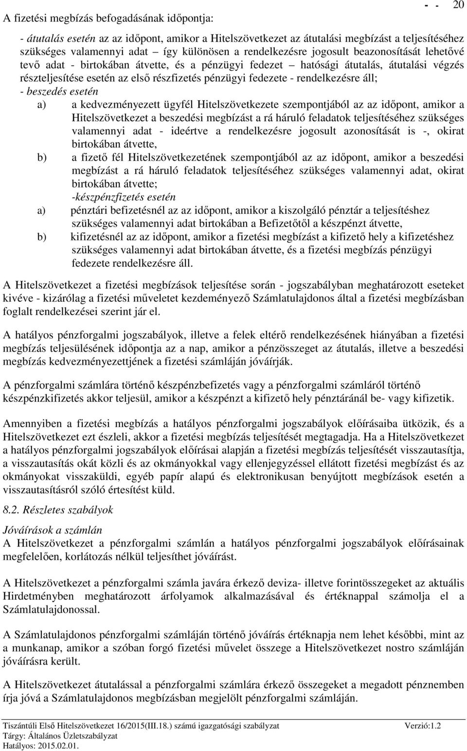 áll; - beszedés esetén a) a kedvezményezett ügyfél Hitelszövetkezete szempontjából az az időpont, amikor a Hitelszövetkezet a beszedési megbízást a rá háruló feladatok teljesítéséhez szükséges