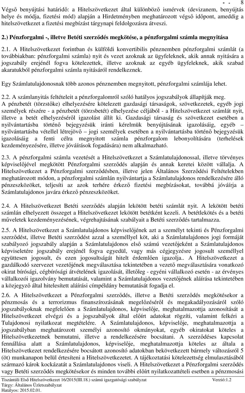 A Hitelszövetkezet forintban és külföldi konvertibilis pénznemben pénzforgalmi számlát (a továbbiakban: pénzforgalmi számla) nyit és vezet azoknak az ügyfeleknek, akik annak nyitására a jogszabály