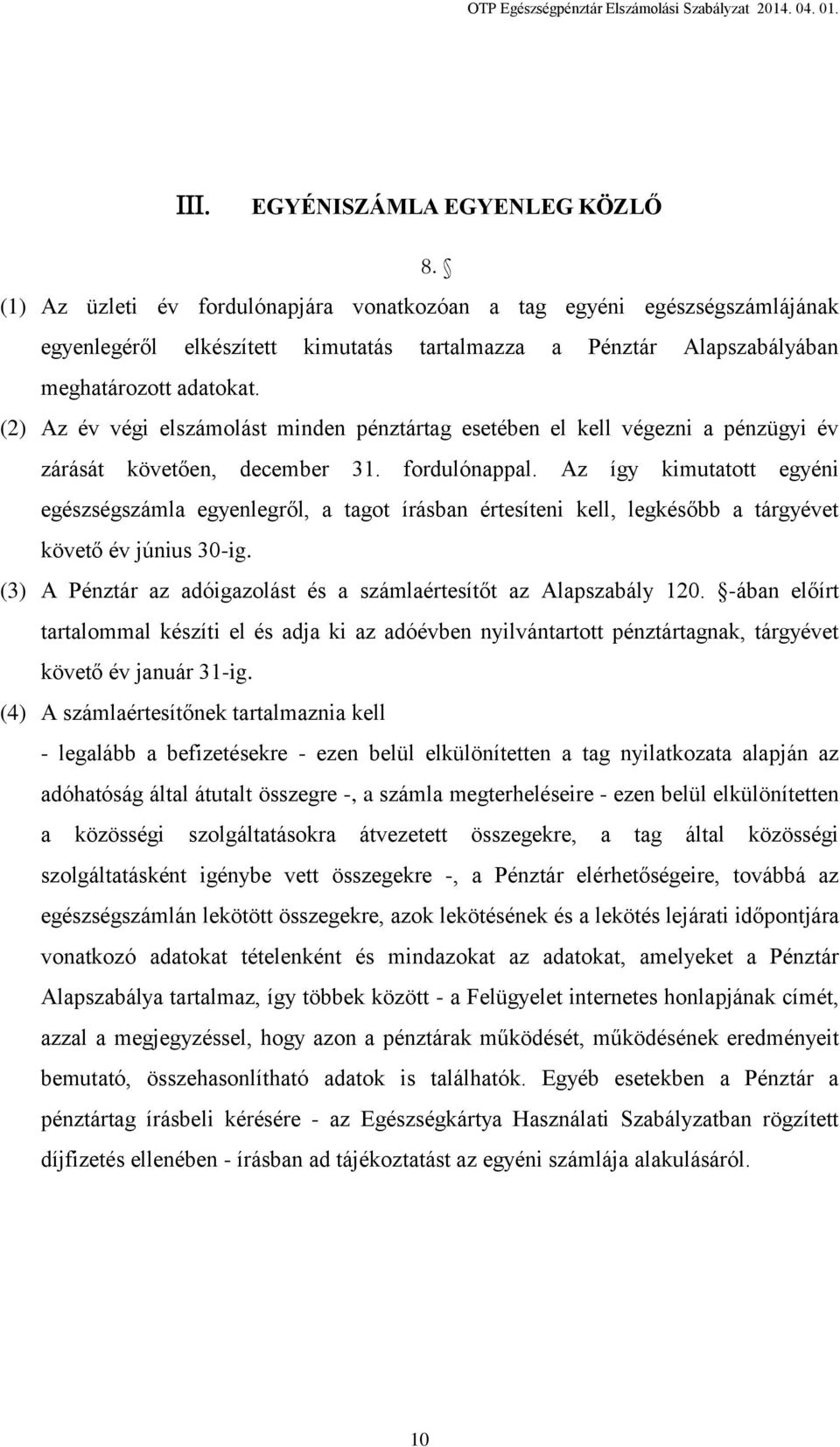 (2) Az év végi elszámolást minden pénztártag esetében el kell végezni a pénzügyi év zárását követően, december 31. fordulónappal.