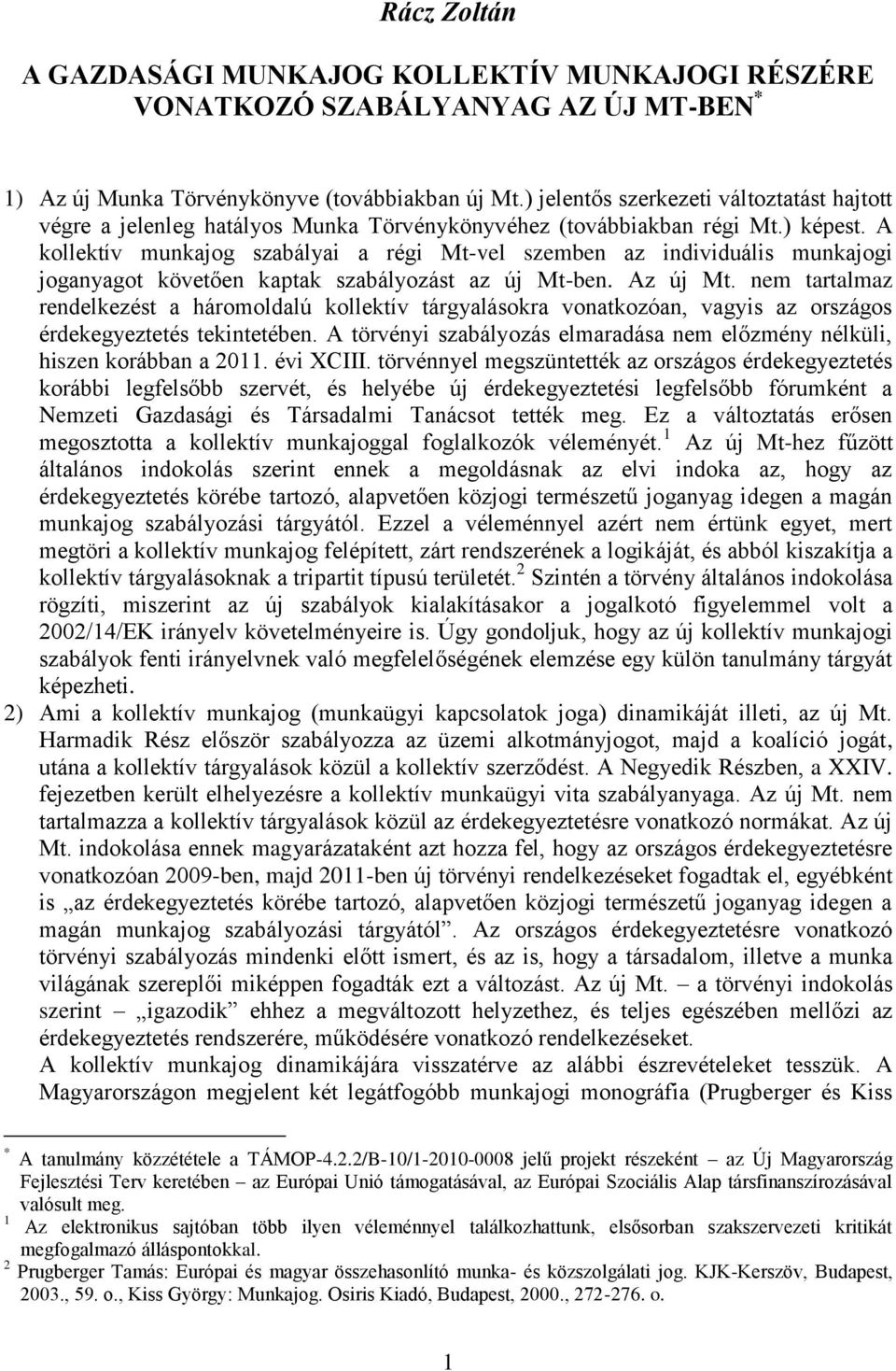 A kollektív munkajog szabályai a régi Mt-vel szemben az individuális munkajogi joganyagot követően kaptak szabályozást az új Mt-ben. Az új Mt.