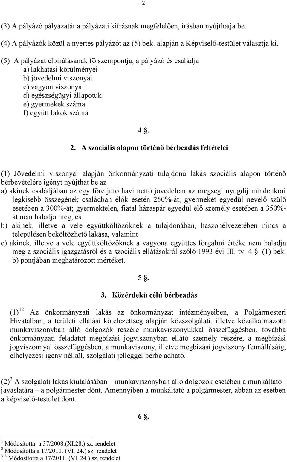 4. 2. A szociális alapon történı bérbeadás feltételei (1) Jövedelmi viszonyai alapján önkormányzati tulajdonú lakás szociális alapon történı bérbevételére igényt nyújthat be az a) akinek családjában