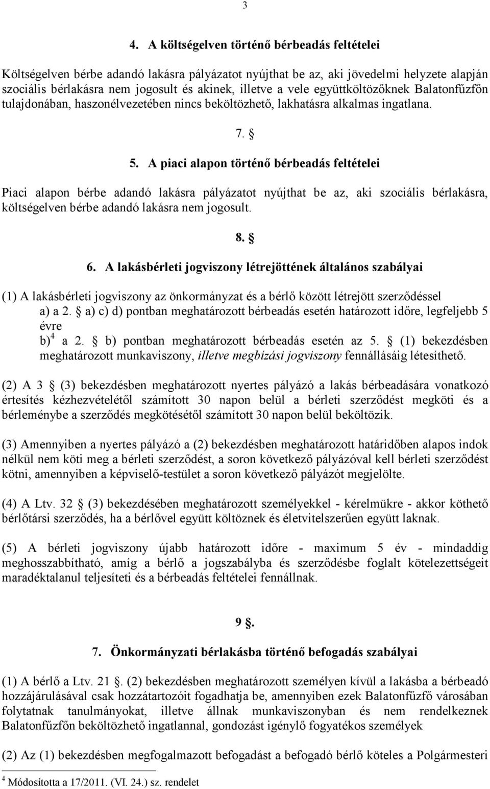 A piaci alapon történı bérbeadás feltételei Piaci alapon bérbe adandó lakásra pályázatot nyújthat be az, aki szociális bérlakásra, költségelven bérbe adandó lakásra nem jogosult. 8. 6.