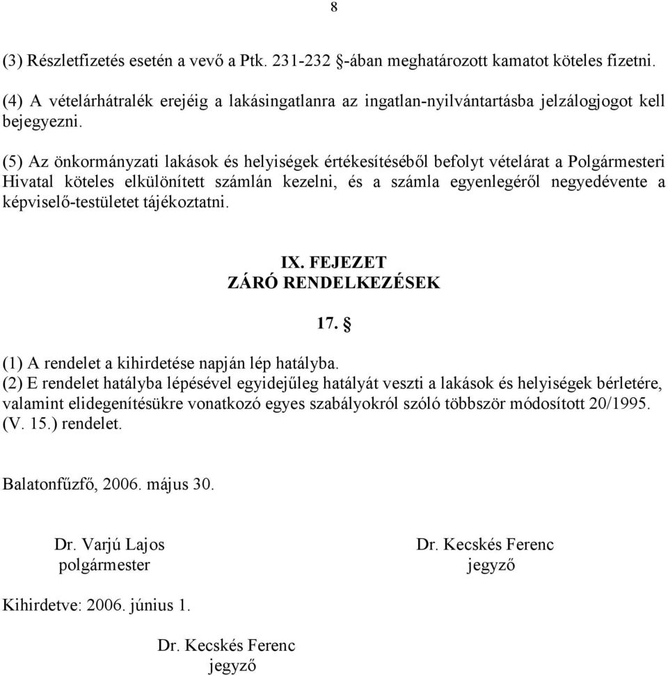 (5) Az önkormányzati lakások és helyiségek értékesítésébıl befolyt vételárat a Polgármesteri Hivatal köteles elkülönített számlán kezelni, és a számla egyenlegérıl negyedévente a képviselı-testületet