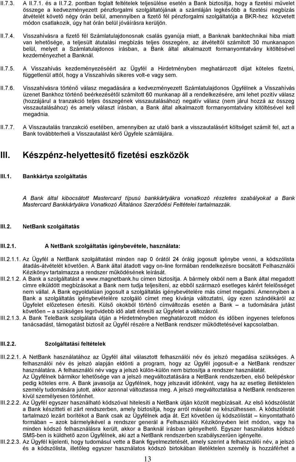 követő négy órán belül, amennyiben a fizető fél pénzforgalmi szolgáltatója a BKR-hez közvetett módon csatlakozik, úgy hat órán belül jóváírásra kerüljön.