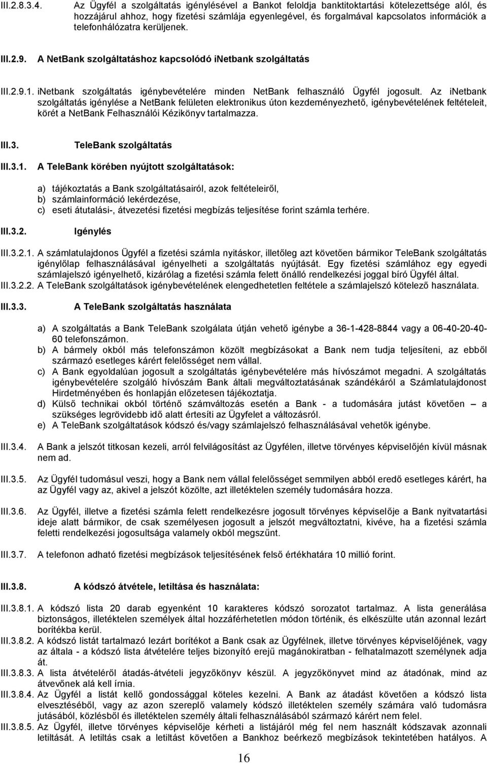 telefonhálózatra kerüljenek. III.2.9. A NetBank szolgáltatáshoz kapcsolódó inetbank szolgáltatás III.2.9.1. inetbank szolgáltatás igénybevételére minden NetBank felhasználó Ügyfél jogosult.