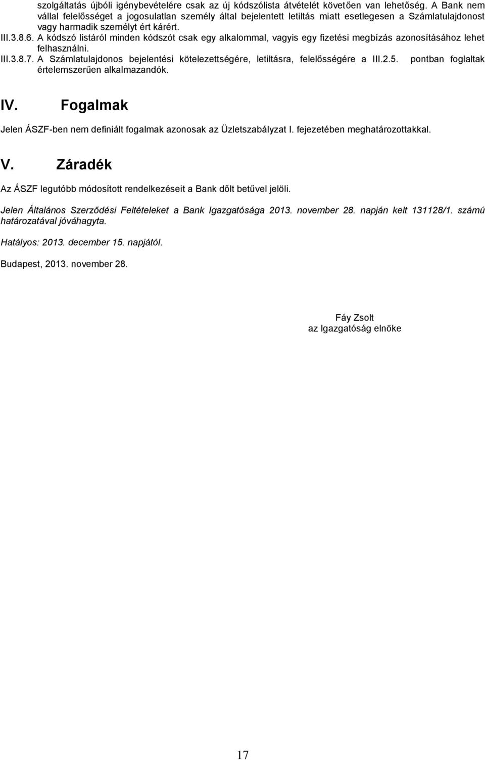 A kódszó listáról minden kódszót csak egy alkalommal, vagyis egy fizetési megbízás azonosításához lehet felhasználni. III.3.8.7.