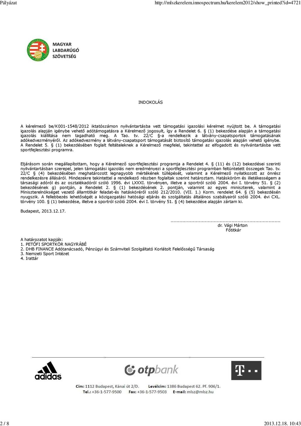 22/C -a rendelkezik a látvány-csapatsportok támogatásának adókedvezményéről. Az adókedvezmény a látvány-csapatsport támogatását biztosító támogatási igazolás alapján vehető igénybe. A Rendelet 5.