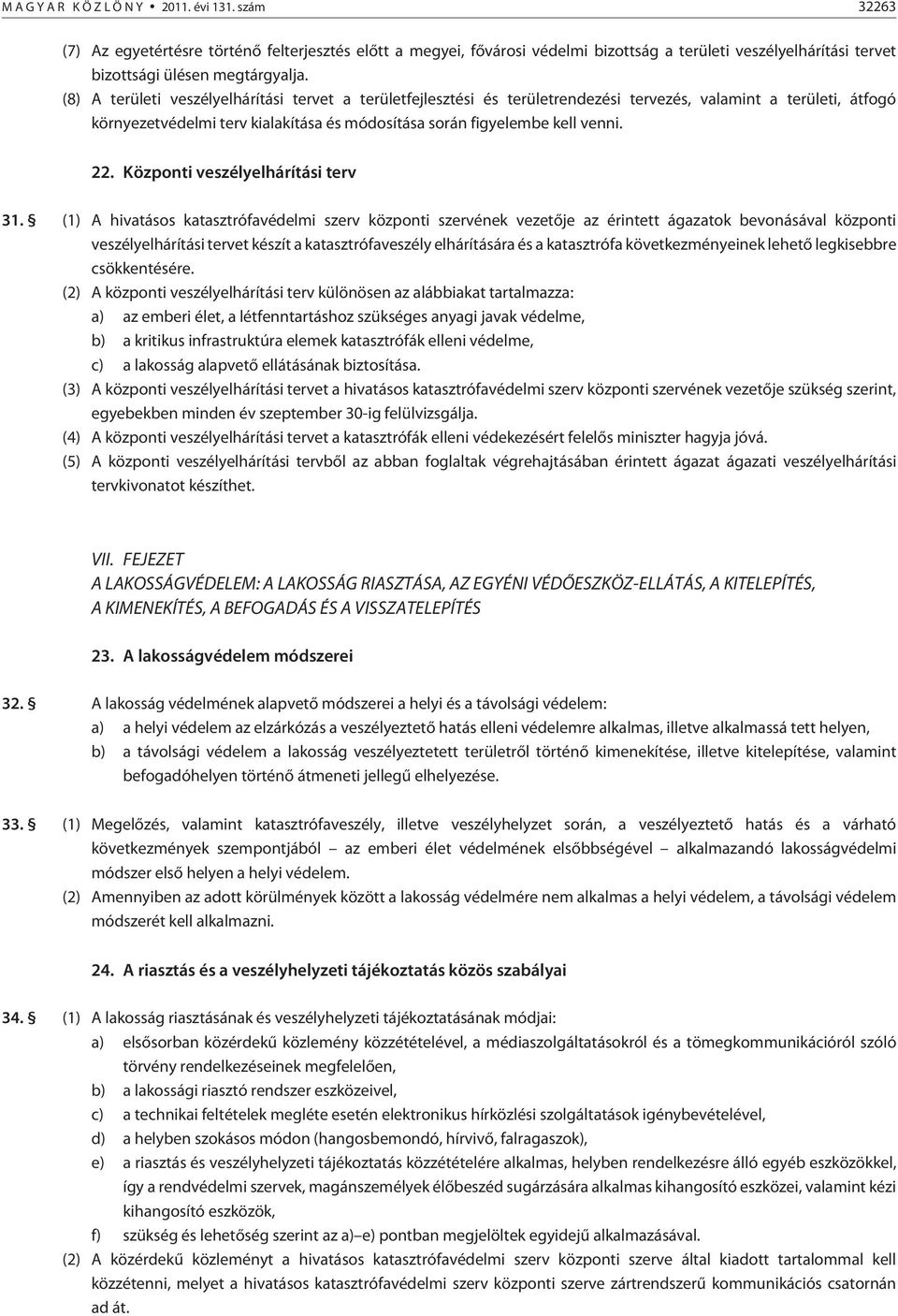 (8) A területi veszélyelhárítási tervet a területfejlesztési és területrendezési tervezés, valamint a területi, átfogó környezetvédelmi terv kialakítása és módosítása során figyelembe kell venni. 22.