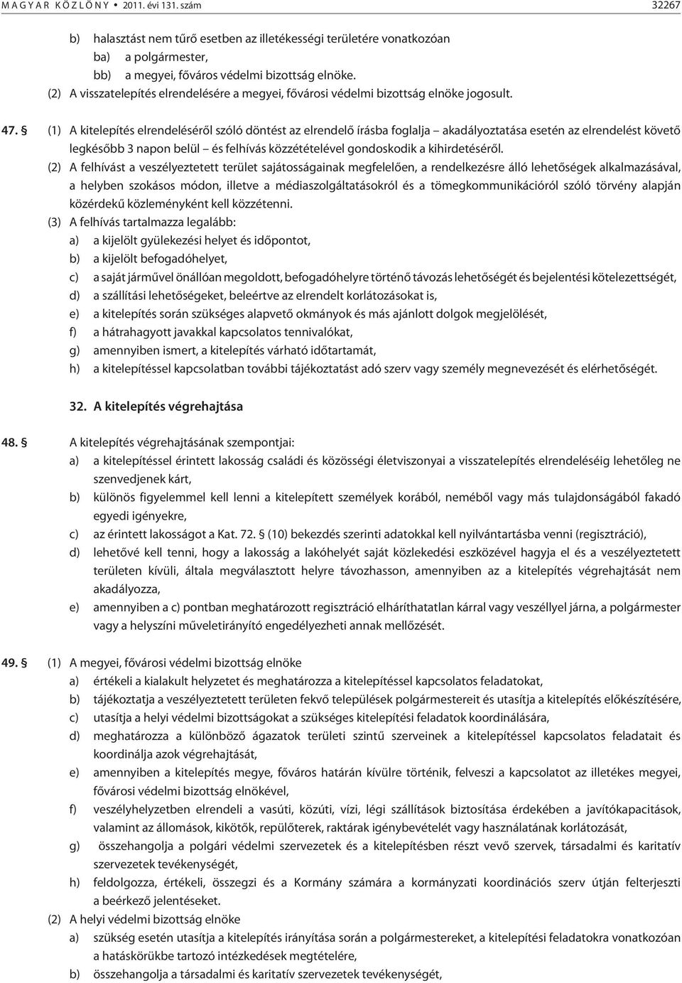 (1) A kitelepítés elrendelésérõl szóló döntést az elrendelõ írásba foglalja akadályoztatása esetén az elrendelést követõ legkésõbb 3 napon belül és felhívás közzétételével gondoskodik a