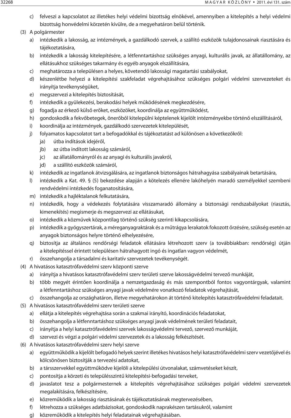 (3) A polgármester a) intézkedik a lakosság, az intézmények, a gazdálkodó szervek, a szállító eszközök tulajdonosainak riasztására és tájékoztatására, b) intézkedik a lakosság kitelepítésére, a