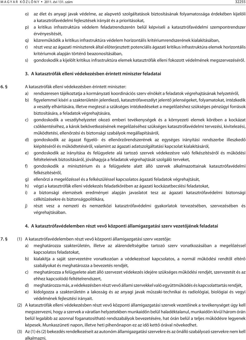 infrastruktúra védelem feladatrendszerén belül képviseli a katasztrófavédelmi szempontrendszer érvényesítését, q) közremûködik a kritikus infrastruktúra védelem horizontális kritériumrendszerének