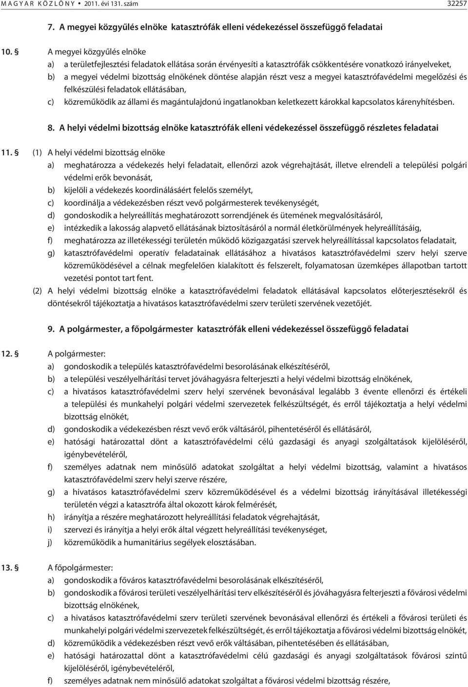 részt vesz a megyei katasztrófavédelmi megelõzési és felkészülési feladatok ellátásában, c) közremûködik az állami és magántulajdonú ingatlanokban keletkezett károkkal kapcsolatos kárenyhítésben. 8.