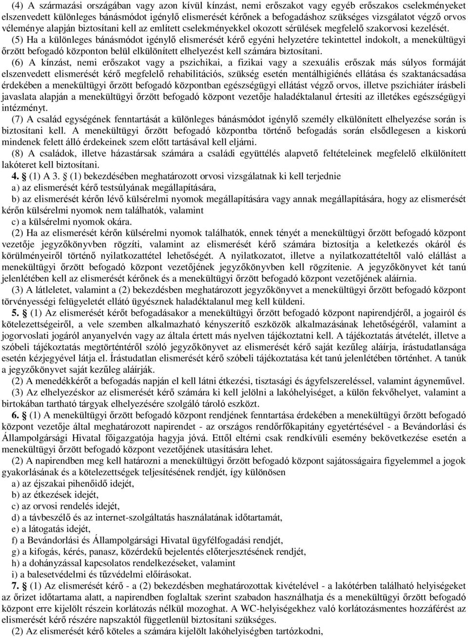 (5) Ha a különleges bánásmódot igénylő elismerését kérő egyéni helyzetére tekintettel indokolt, a menekültügyi őrzött befogadó központon belül elkülönített elhelyezést kell számára biztosítani.