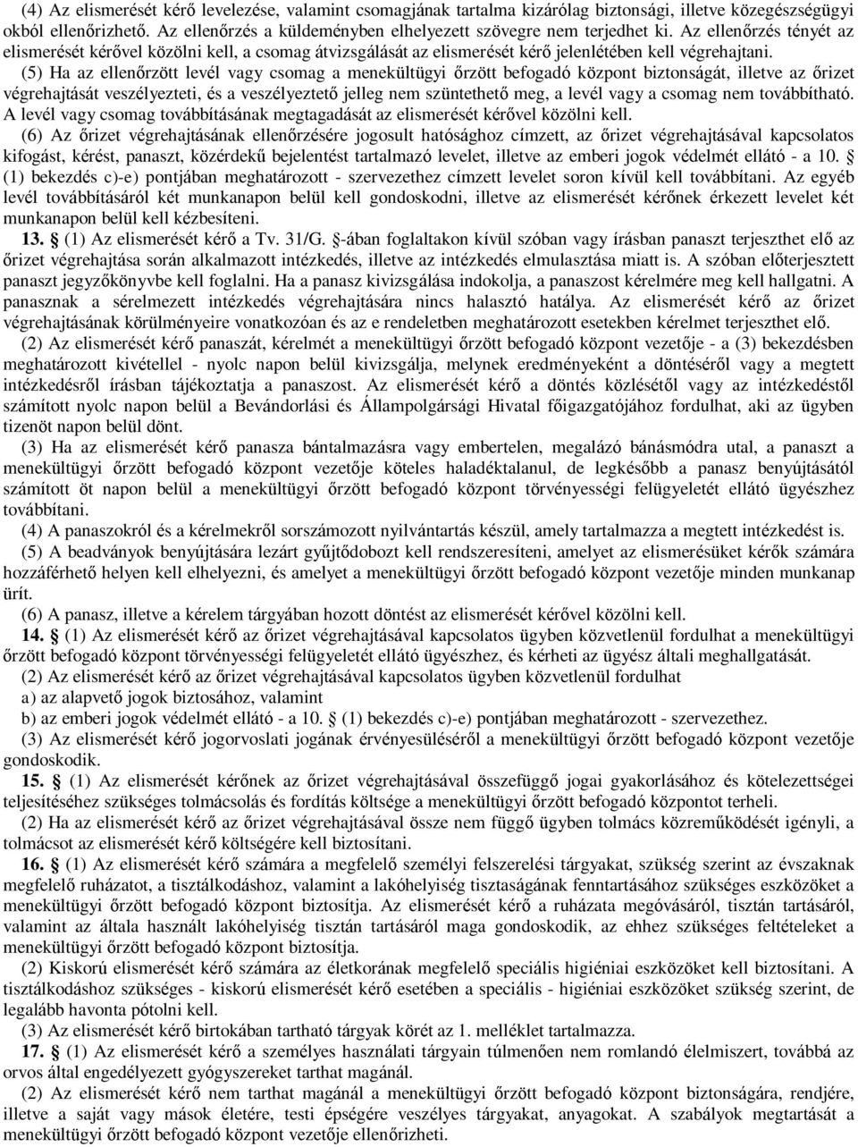 (5) Ha az ellenőrzött levél vagy csomag a menekültügyi őrzött befogadó központ biztonságát, illetve az őrizet végrehajtását veszélyezteti, és a veszélyeztető jelleg nem szüntethető meg, a levél vagy