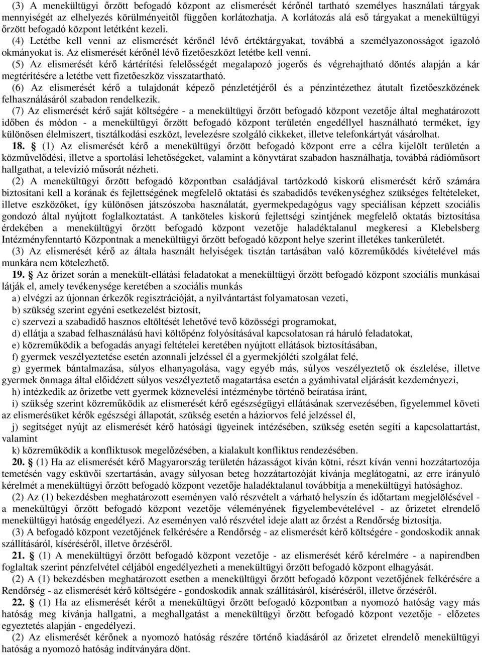 (4) Letétbe kell venni az elismerését kérőnél lévő értéktárgyakat, továbbá a személyazonosságot igazoló okmányokat is. Az elismerését kérőnél lévő fizetőeszközt letétbe kell venni.