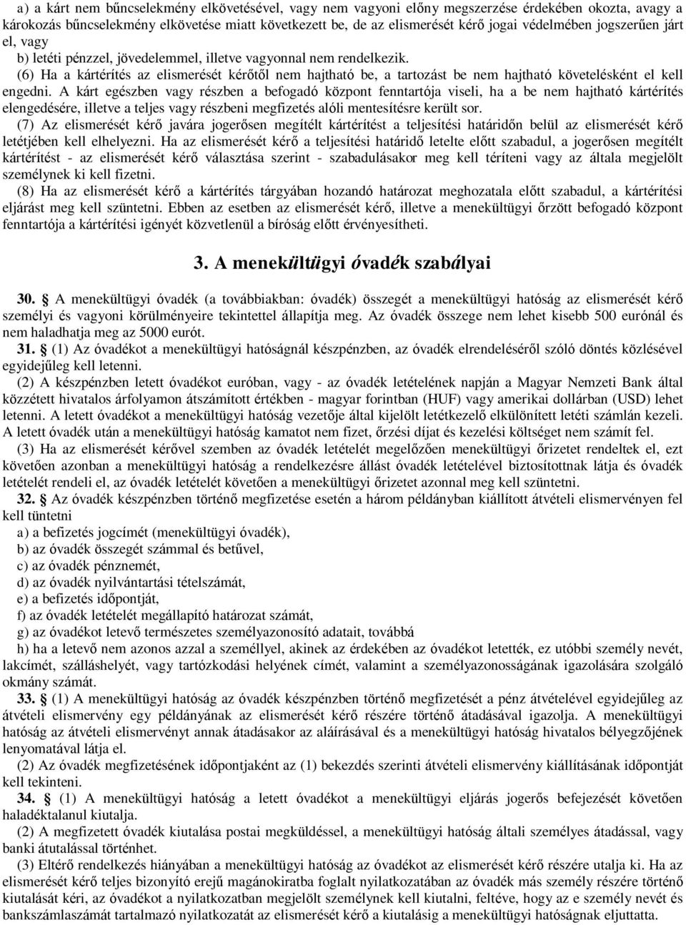 (6) Ha a kártérítés az elismerését kérőtől nem hajtható be, a tartozást be nem hajtható követelésként el kell engedni.