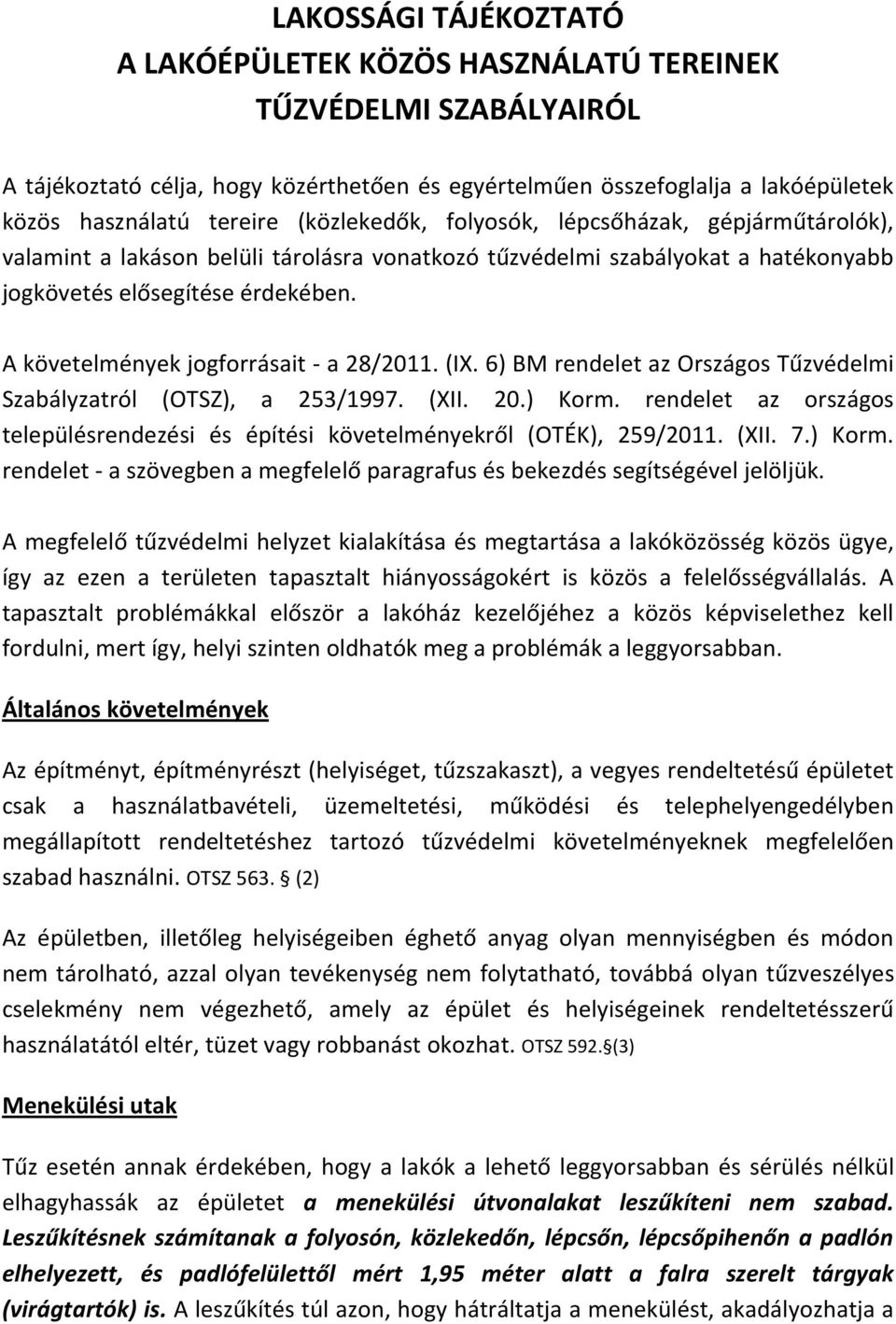 A követelmények jogforrásait - a 28/2011. (IX. 6) BM rendelet az Országos Tűzvédelmi Szabályzatról (OTSZ), a 253/1997. (XII. 20.) Korm.