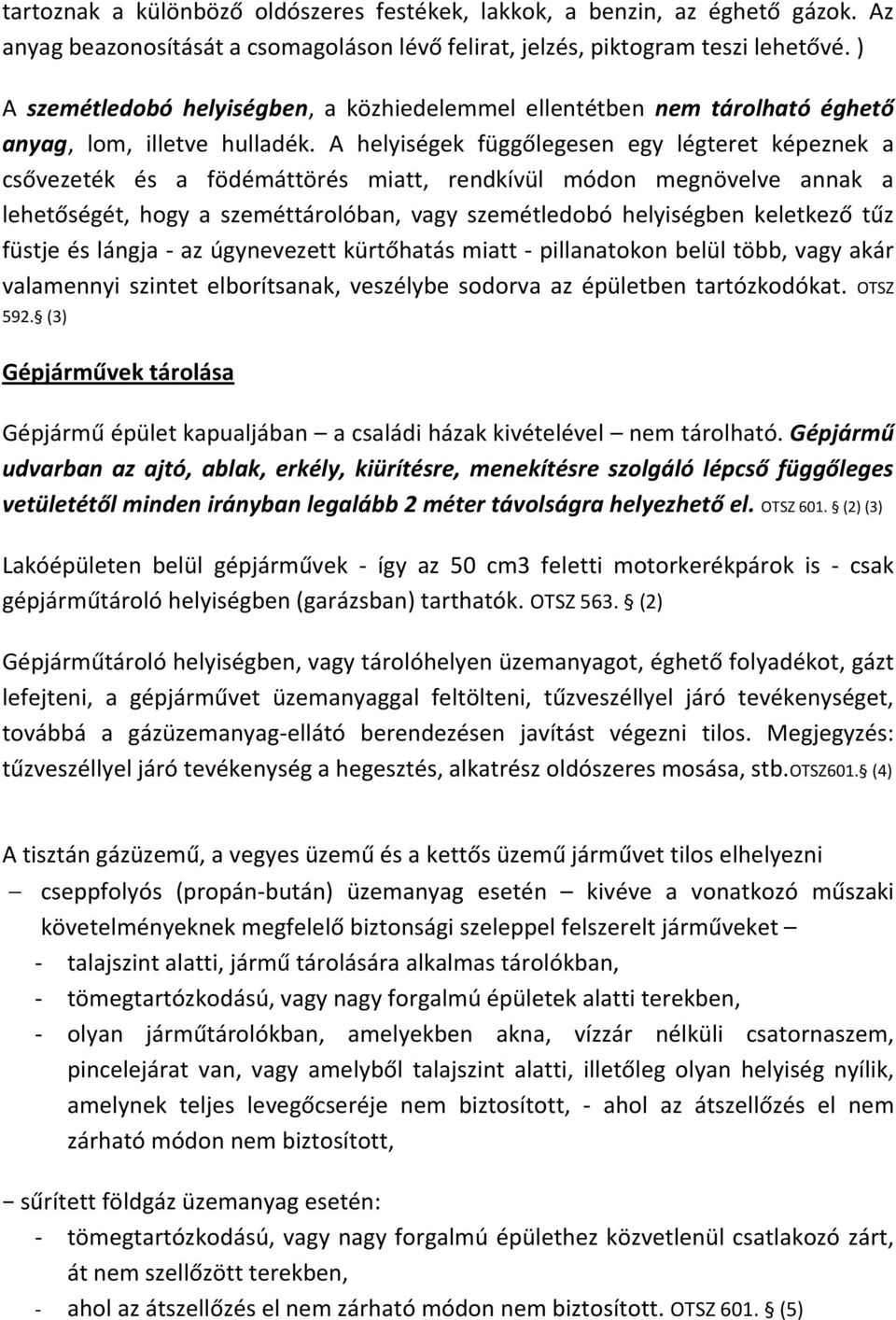 A helyiségek függőlegesen egy légteret képeznek a csővezeték és a födémáttörés miatt, rendkívül módon megnövelve annak a lehetőségét, hogy a szeméttárolóban, vagy szemétledobó helyiségben keletkező