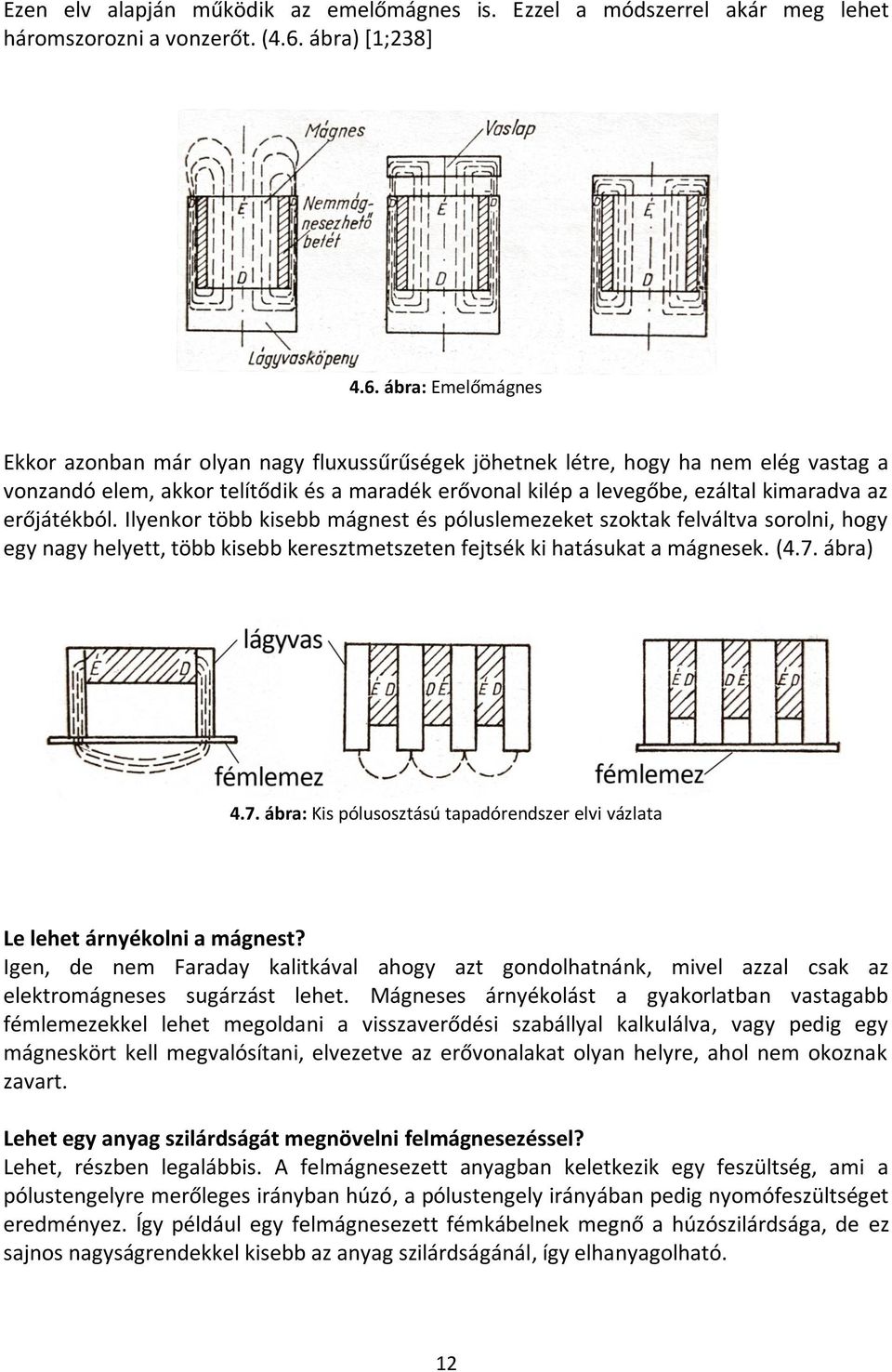 ábra: Emelőmágnes Ekkor azonban már olyan nagy fluxussűrűségek jöhetnek létre, hogy ha nem elég vastag a vonzandó elem, akkor telítődik és a maradék erővonal kilép a levegőbe, ezáltal kimaradva az