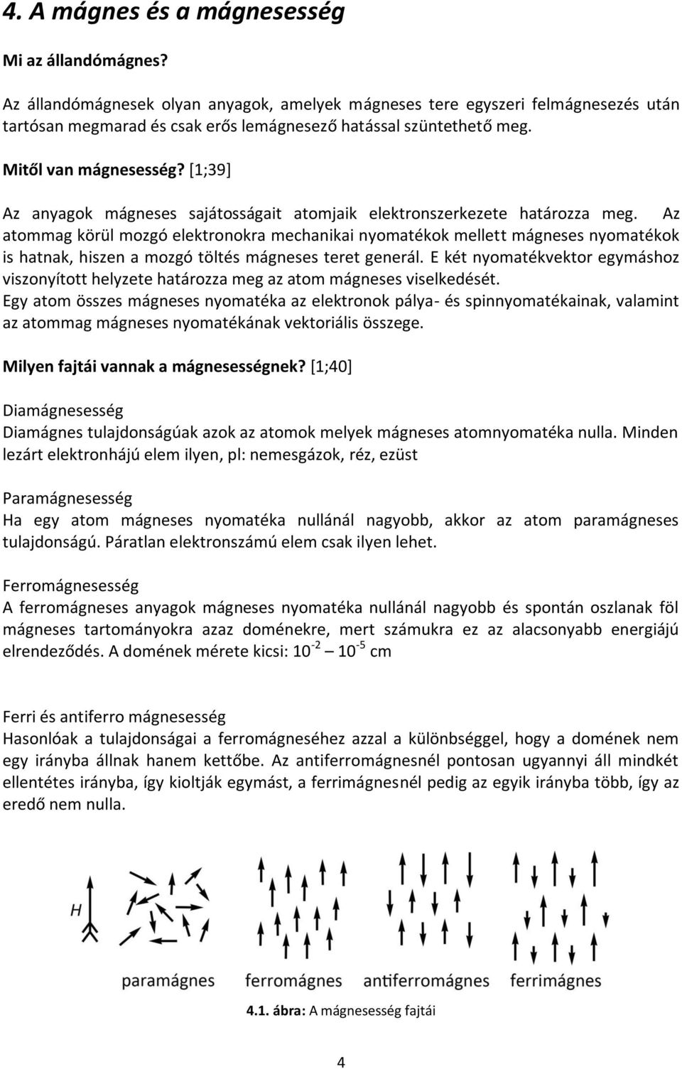 [1;39] Az anyagok mágneses sajátosságait atomjaik elektronszerkezete határozza meg.