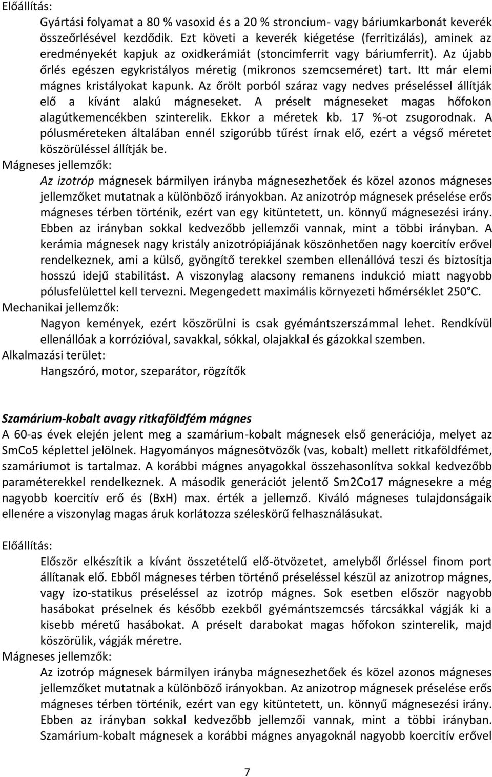 Az újabb őrlés egészen egykristályos méretig (mikronos szemcseméret) tart. Itt már elemi mágnes kristályokat kapunk.